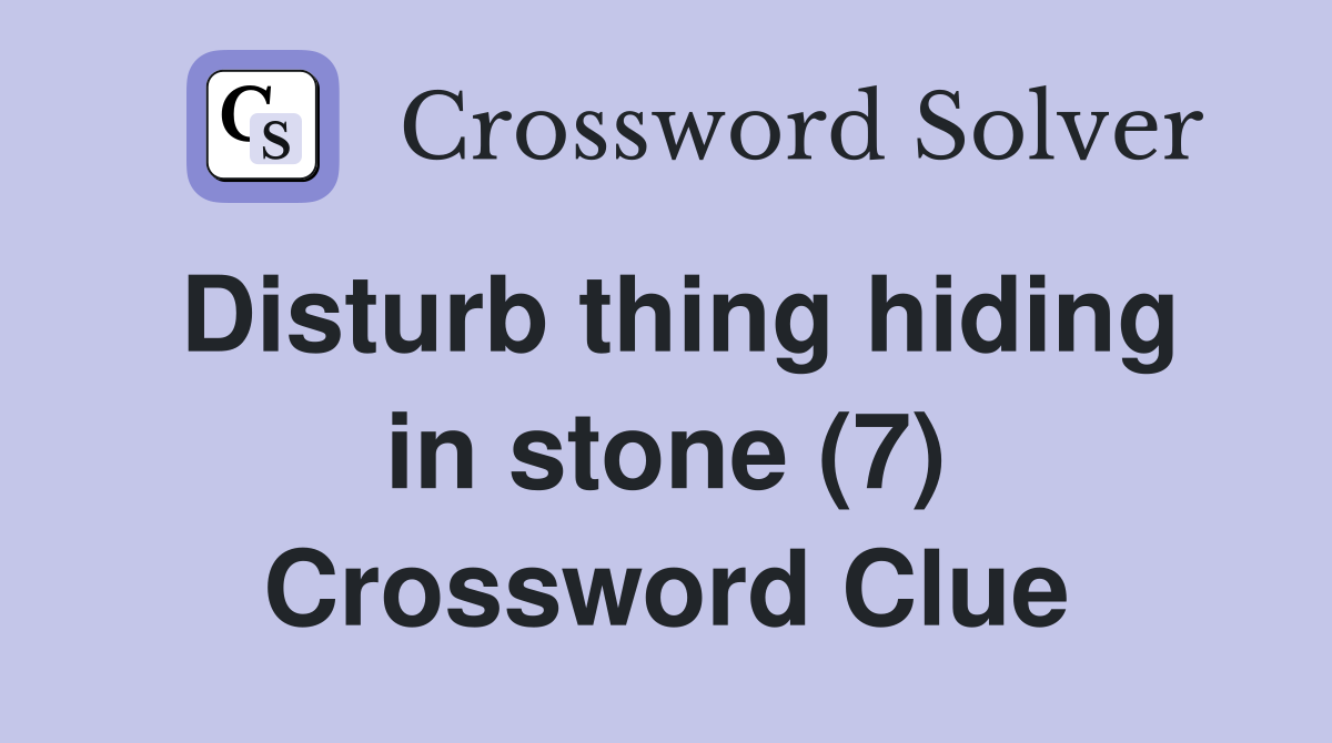 Disturb thing hiding in stone (7) Crossword Clue Answers Crossword